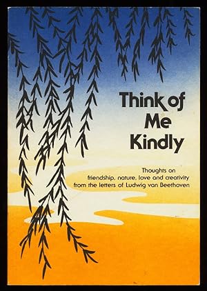 Think of me kindly : thoughts on friendship, nature, love and creativity from the letters of Ludw...