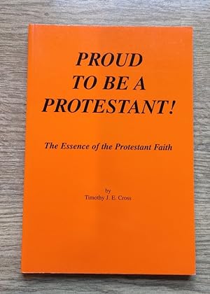 Image du vendeur pour Proud to be a Protestant! The Essence of the Protestant Faith mis en vente par Peter & Rachel Reynolds