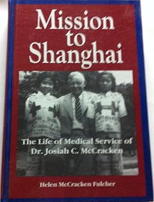 Bild des Verkufers fr Mission to Shanghai: The Life of Medical Service of Dr. Josiah C. McCracken zum Verkauf von Clausen Books, RMABA
