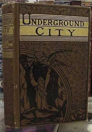 Underground City; or, the Child of the Cavern.