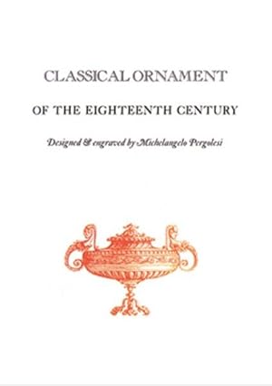 Imagen del vendedor de Classical Ornament of the Eighteenth Century, Designed and Engraved by Michaelangelo Pergolesi, a la venta por Potterton Books