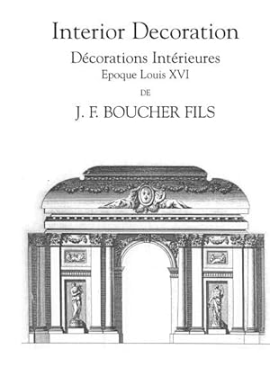 J.F. Boucher Fils: Reproduction Integrale et Complete des Decorations Interieures Epoque Louis XVI,