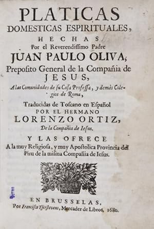 Imagen del vendedor de Platicas domesticas espirituales :hechas por el reverendissimo padre Juan Paulo Oliva, preposito general de la Compaia de Jesus, a las comunidades de su casa professa, y dems colegios de Roma /traducidas de toscano en espaol por Lorenzo Ortiz a la venta por ERIC CHAIM KLINE, BOOKSELLER (ABAA ILAB)