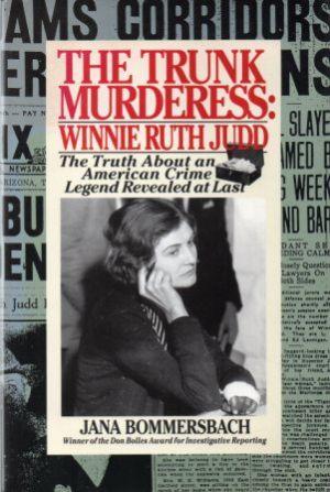 THE TRUNK MURDERESS: WINNIE RUTH JUDD. The Truth About an American Crime Legend Revealed at Last.