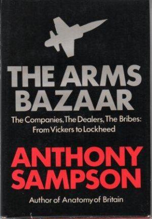 THE ARMS BAZAAR The Companies, The Dealers, the Bribes: From Vickers to Lockheed.