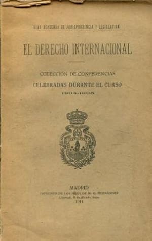 EL DERECHO INTERNACIONAL. COLECCIÓN DE CONFERENCIAS CELEBRADAS DURANTE EL CURSO 1904-1905.