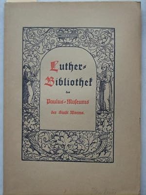 Luther-Bibliothek des Paulus-Museums der Stadt Worms. Katalog in IV Abteilungen.