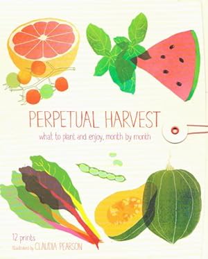 PERPETUAL HARVEST : What to Palnt and Enjoy, Month By Month