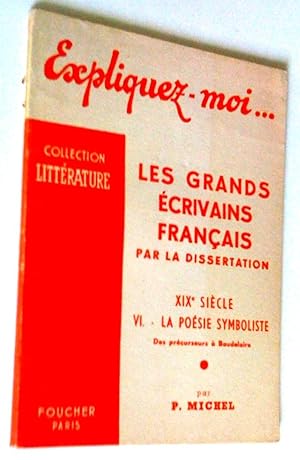 Expliques-moi les grands écrivains français par la dissertation. XIXe siècle VI, la poésie symbol...