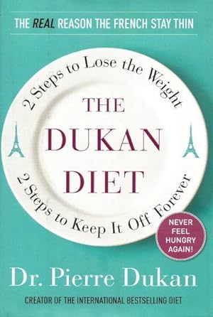 THE DUKAN DIET : 2 Steps to Lose the Weight, 2 Steps to Keep It Off Forever