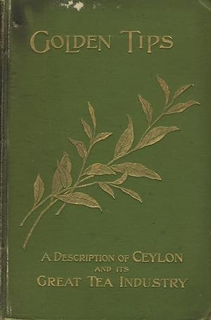 Golden tips. A description of Ceylon and its great tea industry. Illustrated with photographs by ...