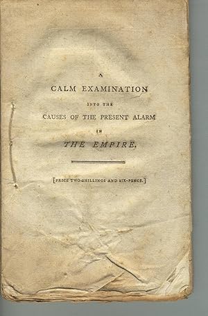A calm examination into the causes of the present alarm in the empire. By a friend to his king an...