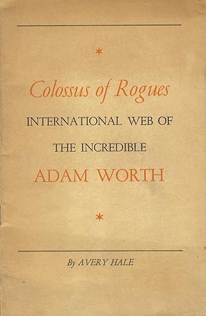 Colossus of rogues: International web of the incredible Adam Worth. By Avery Hale [cover title]