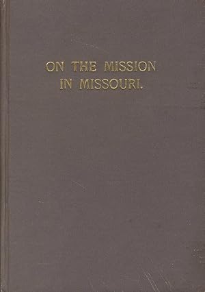 On the mission in Missouri, 1857-1868. By Rt. Rev. John Joseph Hogan, bishop of Kansas City