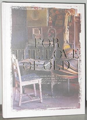 Seller image for For the Love of Old: Living with Chipped, Frayed, Tarnished, Faded, Tattered, Worn and Weathered Things that Bring Comfort, Character and Joy to the Places We Call Home for sale by Exquisite Corpse Booksellers