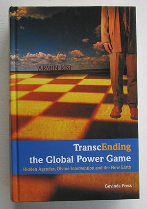 TranscEnding the Global Power Game : Hidden Agendas, Divine Intervention and the New Earth