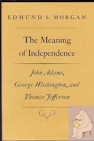 Bild des Verkufers fr The Meaning of Independence: John Adams, George Washington, Thomas Jefferson zum Verkauf von Riverhorse Books