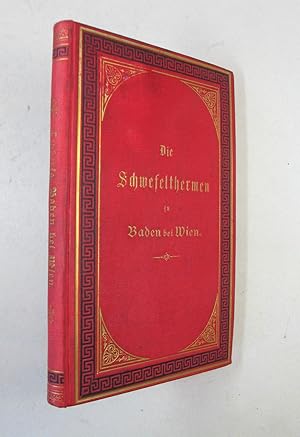 Die Schwefelthermen zu Baden bei Wien. Nach Vorkommen, Wirkung und Anwendung. Für Aerzte und Curg...