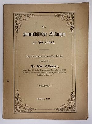 Die Landesfürstlichen Stiftungen zu Salzburg. Nach urkundlichen und amtlichen Quellen. Salzburg, ...