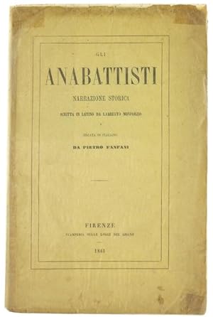 GLI ANABATTISTI. Narrazione storica scritta in latino e recata in italiano da Pietro Fanfani.: