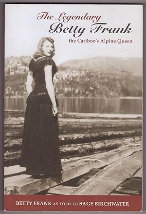 Seller image for The Legendary Betty Frank The Cariboo's Alpine Queen for sale by Ainsworth Books ( IOBA)