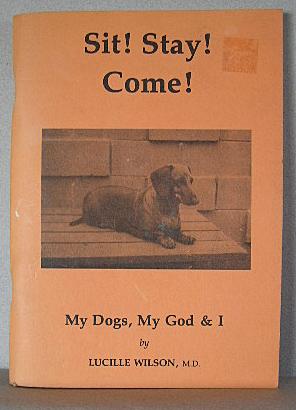 SIT! STAY! COME! My Dogs, My God & I