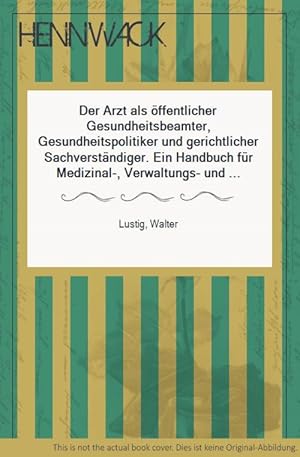 Der Arzt als öffentlicher Gesundheitsbeamter, Gesundheitspolitiker und gerichtlicher Sachverständ...