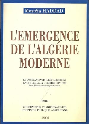 L'émergence de l'Algérie moderne. Le Constantinois entre les deux guerres (1919-1939). Tome 1 : M...