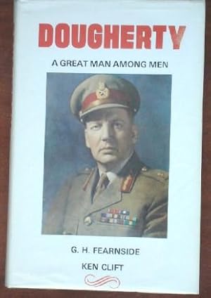 Dougherty: A Great Man Among Men: A Biography of Major General Sir Ivan Dougherty