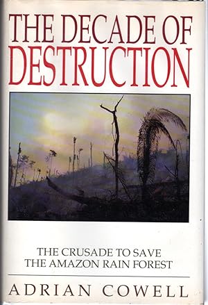 Seller image for The Decade of Destruction: The Crusade to Save the Amazon Rain Forest for sale by Dorley House Books, Inc.