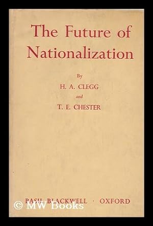 Bild des Verkufers fr The Future of Nationalization / by H. A. Clegg and T. E. Chester zum Verkauf von MW Books Ltd.