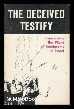 Seller image for The Deceived Testify; Concerning the Plight of Immigrants in Israel. (Letters, Statements, Diary Notes, Interviews) for sale by MW Books Ltd.