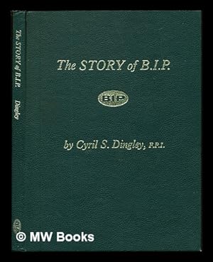 Imagen del vendedor de The Story of B. I. P. : 1894-1962 / by Cyril S. Dingley a la venta por MW Books Ltd.