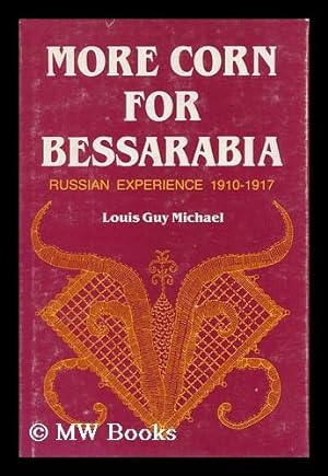 Seller image for More Corn for Bessarabia : Russian Experience, 1910-1917 / Louis Guy Michael for sale by MW Books Ltd.