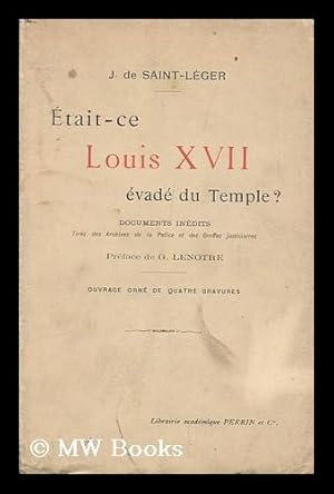 Seller image for Etait-Ce Louis XVII. Evade Du Temple? Documents Inedits Tires Des Archives De La Police Et Des Greffes Judiciaires. [With Special Reference to the Claims of Mathurin Bruneau. ] Preface De G. Lenotre. Ouvrage Orne De Quatre Gravures for sale by MW Books Ltd.