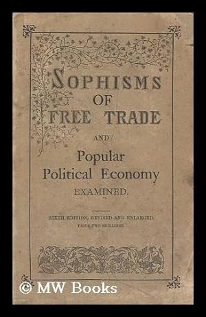 Seller image for Sophisms of Free-Trade : and Popular Political Economy Examined. by a Barrister for sale by MW Books Ltd.
