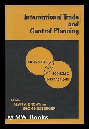 Seller image for International Trade and Central Planning; an Analysis of Economic Interactions. Edited, with an Introd. , by Alan A. Brown and Egon Neuberger for sale by MW Books Ltd.