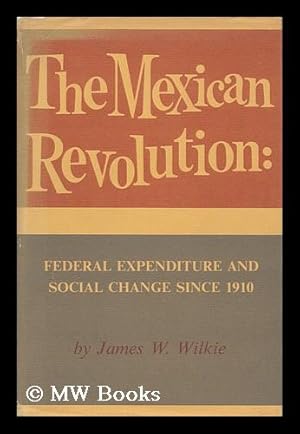 Image du vendeur pour The Mexican Revolution: Federal Expenditure and Social Change Since 1910, by James W. Wilkie. with a Foreword by Howard F. Cline mis en vente par MW Books Ltd.