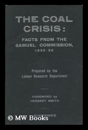 Seller image for The Coal Crisis : Facts from the Samuel Commission, 1925-26 / with a Foreword by Herbert Smith for sale by MW Books