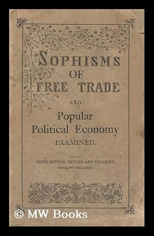 Seller image for Sophisms of Free-Trade : and Popular Political Economy Examined. by a Barrister for sale by MW Books