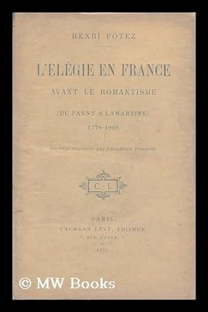 Bild des Verkufers fr L' Elegie En France Avant Le Romantisme (De Parny a Lamartine) 1778-1820 / Par Henri Potez zum Verkauf von MW Books