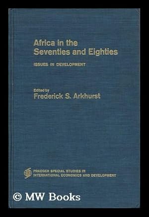 Seller image for Africa in the Seventies and Eighties; Issues in Development. Edited by Frederick S. Arkhurst for sale by MW Books Ltd.