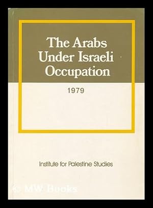 Bild des Verkufers fr The Arabs under Israeli Occupation, 1979 / Prepared by Annual Series Section [Of The] Insitute for Palestine Studies zum Verkauf von MW Books Ltd.