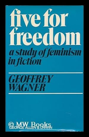Seller image for Five for Freedom; a Study of Feminism in Fiction [By] Geoffrey Wagner for sale by MW Books Ltd.