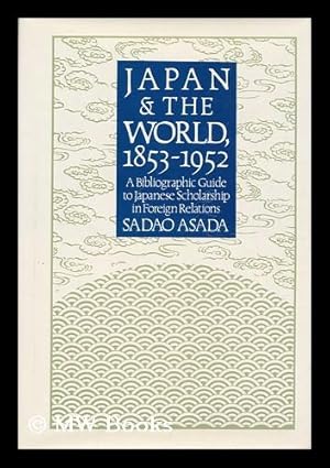 Imagen del vendedor de Japan and the World, 1853-1952 : a Bibliographic Guide to Japanese Scholarship in Foreign Relations / Edited by Sadao Asada a la venta por MW Books