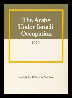 Bild des Verkufers fr The Arabs under Israeli Occupation, 1979 / Prepared by Annual Series Section [Of The] Insitute for Palestine Studies zum Verkauf von MW Books