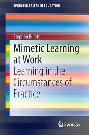 Bild des Verkufers fr Mimetic Learning at Work : Learning in the Circumstances of Practice zum Verkauf von AHA-BUCH GmbH