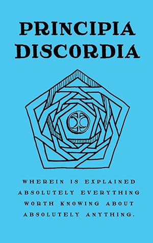 Seller image for Principia Discordia: How I Found Goddess And What I Did To Her When I Found Her; Wherein is Explained Absolutely Everything Worth Knowing About Absolutely Anything by Thornley, Kerry (Omar Khayyam Ravenhurst) and Hill, Greg (Malaclypse The Younger) for sale by Earthlight Books