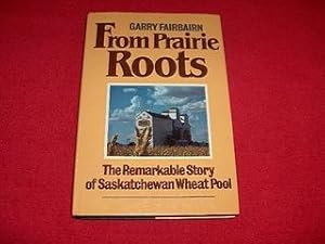 From Prairie Roots : The Remarkable Story of Saskatchewan Wheat Pool