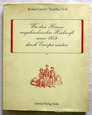 Seller image for Wie drei Herren angelschsischer Herkunft anno 1854 durch Europa reisten. Die Auslandsreise der Herren Brown, Jones und Robinson. Berichte ber ihre Eindrcke und Erlebnisse in Belgien, Deutschland, der Schweiz und Italien. Vorwort und deutsche Texte von Thaddus Troll. Kln, Greven Vlg., 1970. 4to. Durchgehend illustriert. 89 S., 1 Bl. Or.-Pp. mit Schutzumschlag; dieser mit minimalen Gebrauchsspuren. (ISBN 377430050X). for sale by Jrgen Patzer